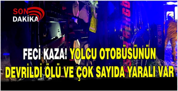 Feci kaza! Yolcu otobüsünün devrildi ölü ve çok sayıda yaralı var