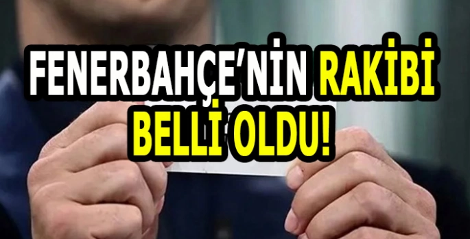 Fenerbahçe’nin Son 16 turundaki rakibi belli oldu!