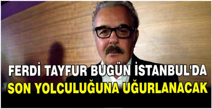 Ferdi Tayfur bugün İstanbul'da son yolculuğuna uğurlanacak