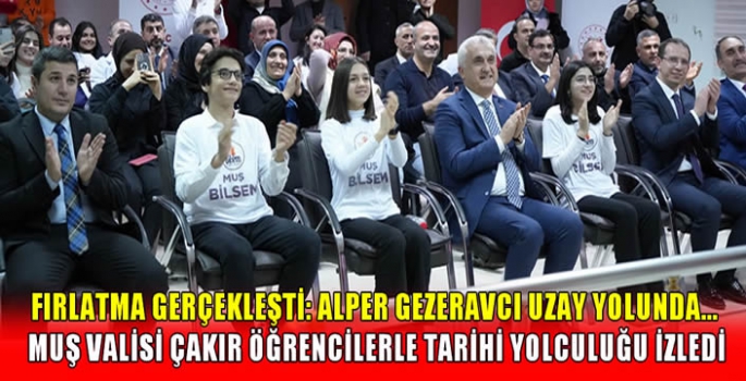 Fırlatma gerçekleşti: Alper Gezeravcı uzay yolunda… Muş Valisi Çakır öğrencilerle tarihi yolculuğu izledi