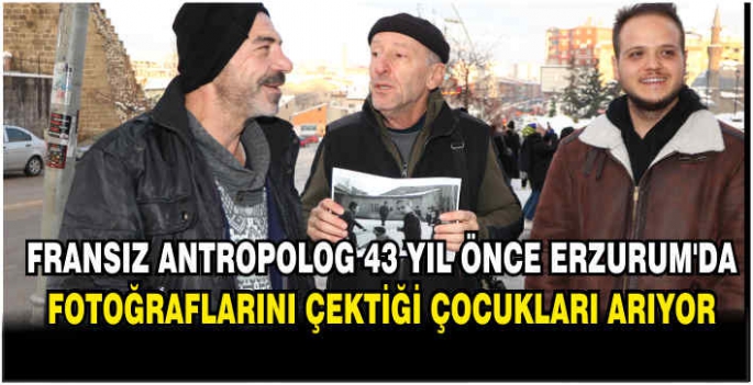 Fransız antropolog 43 yıl önce Erzurum'da fotoğraflarını çektiği çocukları arıyor