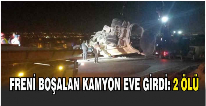 Freni boşalan kamyon eve girdi: 2 ölü