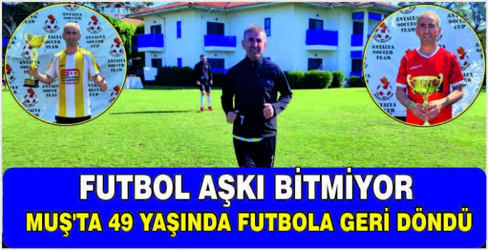 Futbol Aşkı Bitmiyor: Muş’ta 49 yaşında futbola geri döndü