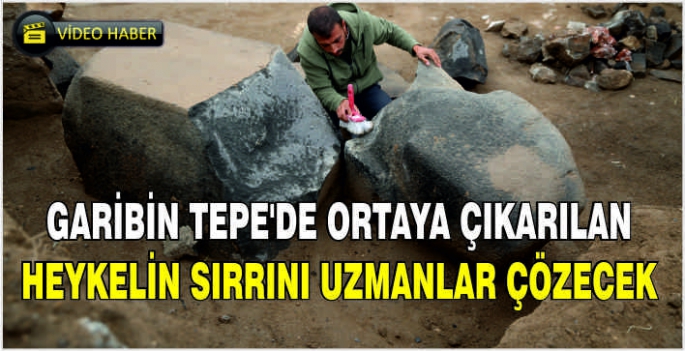 Garibin Tepe'de ortaya çıkarılan heykelin sırrını uzmanlar çözecek