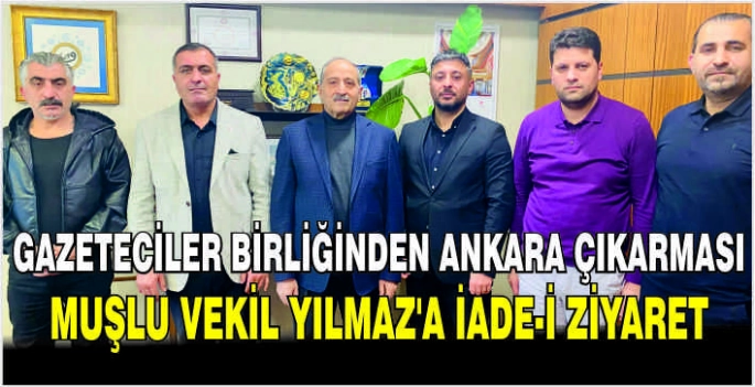 Gazeteciler Birliğinden Ankara çıkarması: Muşlu Vekil Yılmaz’a iade-i ziyaret