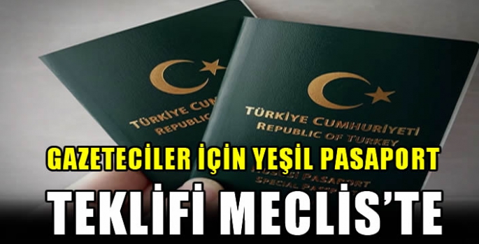 Gazeteciler için yeşil pasaport teklifi Meclis'te