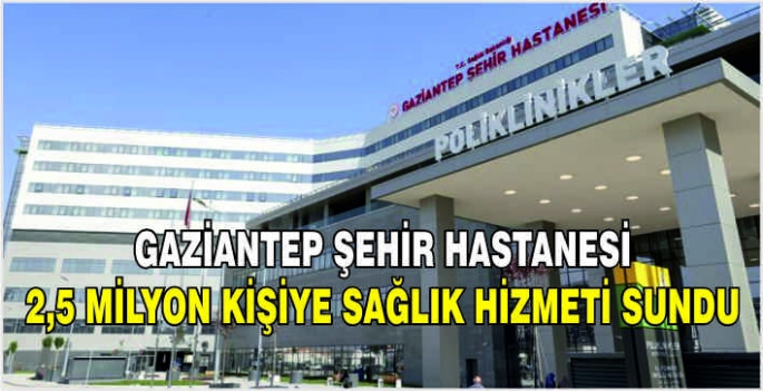 Gaziantep Şehir Hastanesi 2,5 milyon kişiye sağlık hizmeti sundu