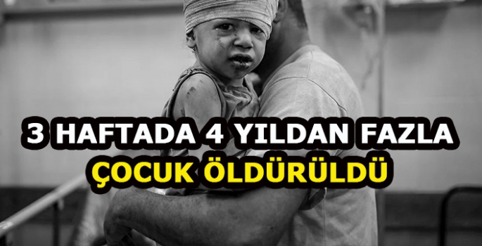 Gazze'de korkunç tablo: 3 haftada 4 yılda olduğundan daha fazla çocuk öldürüldü