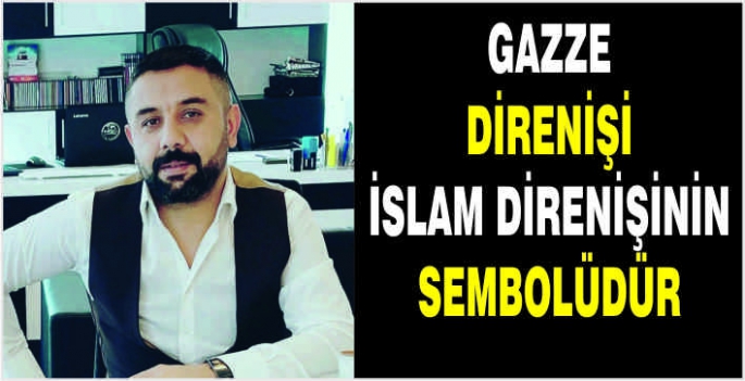 Gazze direnişi İslam direnişinin sembolüdür