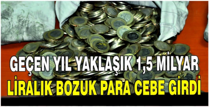 Geçen yıl yaklaşık 1,5 milyar liralık bozuk para cebe girdi