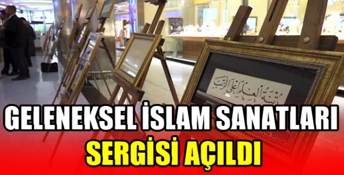 Geleneksel İslam Sanatları Sergisi açıldı