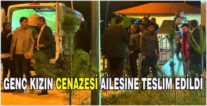 Genç kızın cenazesi ailesine teslim edildi