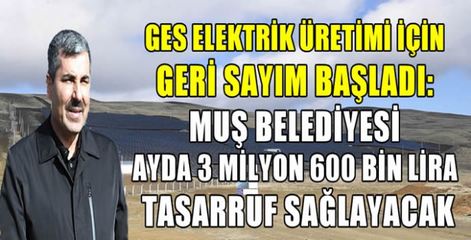 GES elektrik üretimi için geri sayım başladı: Muş Belediyesi ayda 3 milyon 600 bin lira tasarruf sağlayacak