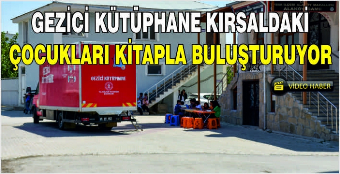 Gezici Kütüphane kırsaldaki çocukları kitapla buluşturuyor