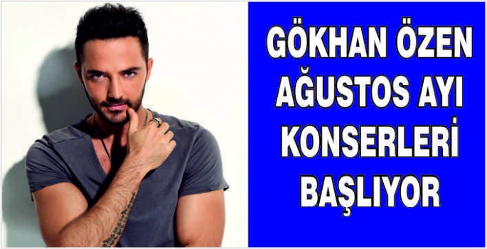 Gökhan Özen Ağustos ayı konserleri başlıyor