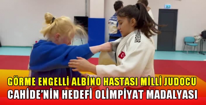 Görme engelli albino hastası milli judocu Cahide'nin hedefi olimpiyat madalyası