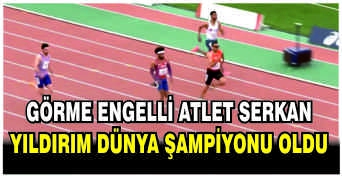 Görme engelli atlet Serkan Yıldırım dünya şampiyonu oldu