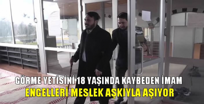 Görme yetisini 18 yaşında kaybeden imam engelleri meslek aşkıyla aşıyor