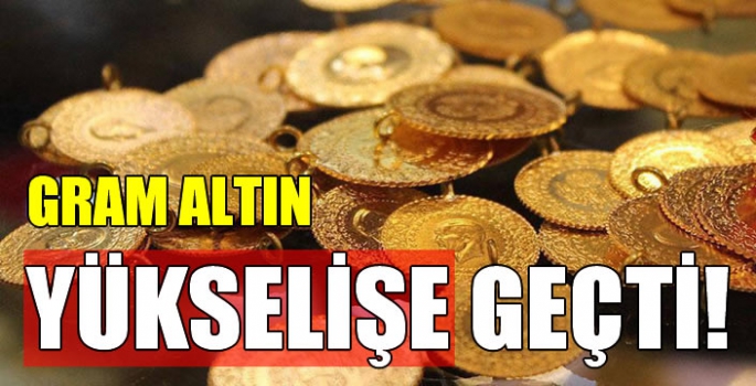 Gram altın yükselişe geçti!