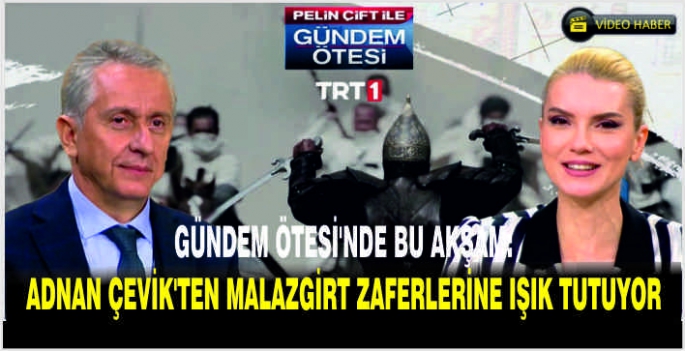 Gündem Ötesi'nde bu akşam: Adnan Çevik’ten Malazgirt Zaferlerine ışık tutuyor