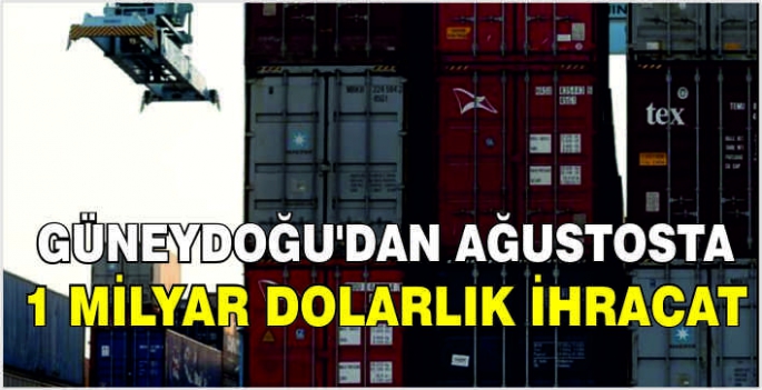 Güneydoğu'dan Ağustosta 1 milyar dolarlık ihracat