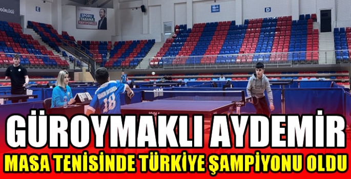 Güroymaklı Aydemir, masa tenisinde Türkiye şampiyonu oldu