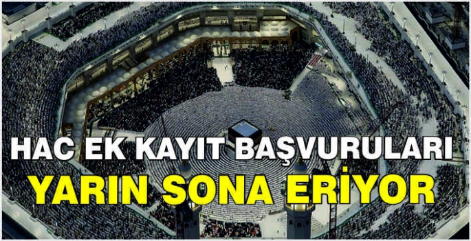 Hac ek kayıt başvuruları yarın sona eriyor