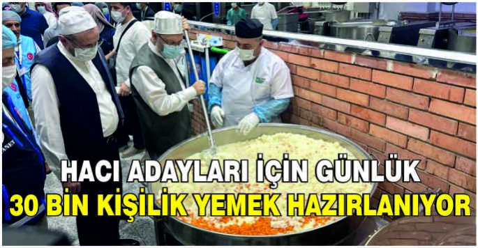 Hacı adayları için günlük 30 bin kişilik yemek hazırlanıyor