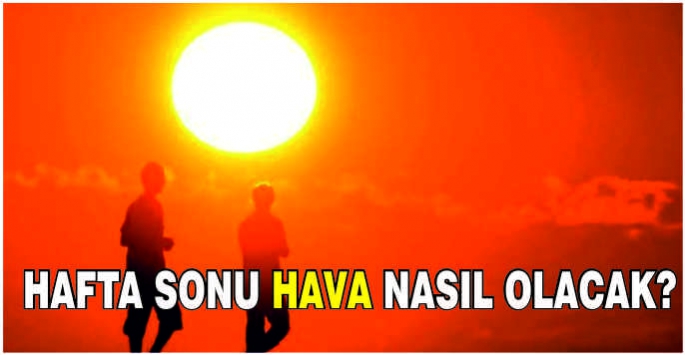 Hafta sonu hava nasıl olacak?