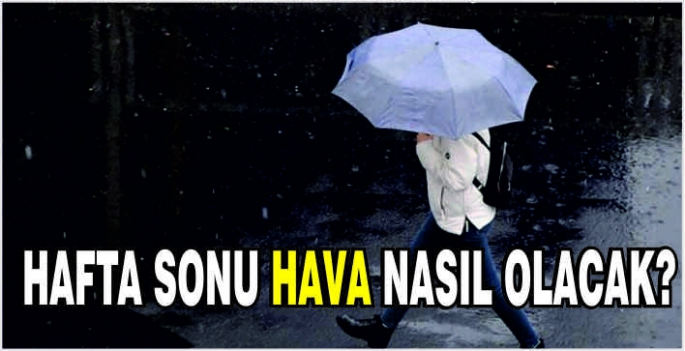 Hafta sonu hava nasıl olacak?