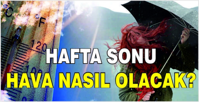 Hafta sonu hava nasıl olacak?