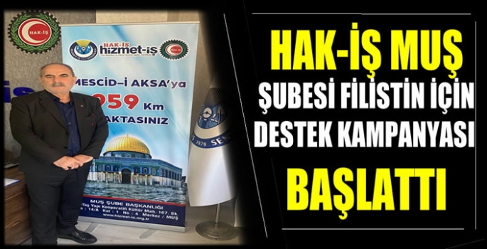 HAK-İŞ Muş şubesi Filistin için destek kampanyası başlattı