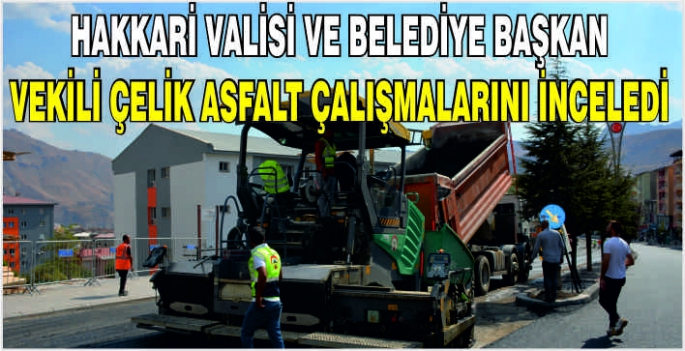 Hakkari Valisi ve Belediye Başkan Vekili Çelik asfalt çalışmalarını inceledi