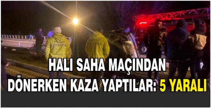 Halı saha maçından dönerken kaza yaptılar: 5 yaralı