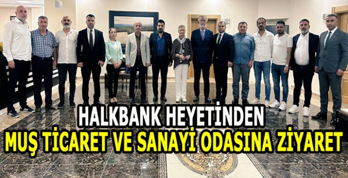 Halkbank heyetinden Muş Ticaret ve Sanayi Odasına ziyaret