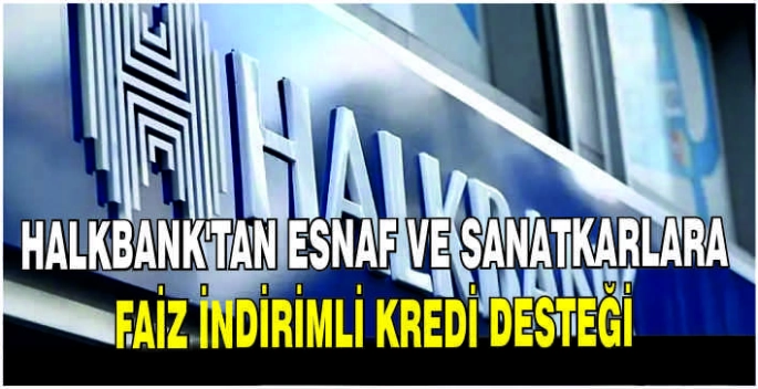 Halkbank'tan esnaf ve sanatkarlara faiz indirimli kredi desteği