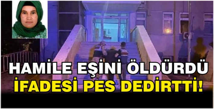 Hamile eşini öldürdü: İfadesi pes dedirtti!