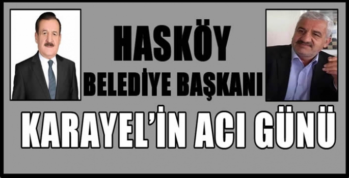 Hasköy Belediye Başkanı Karayel'in acı günü