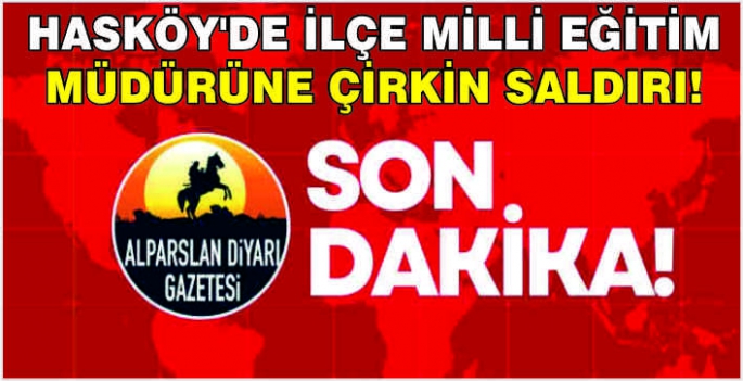 Hasköy'de İlçe Milli Eğitim Müdürüne çirkin saldırı