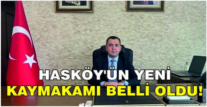 Hasköy’ün yeni Kaymakamı belli oldu!