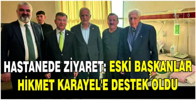 Hastanede ziyaret: Eski başkanlar Hikmet Karayel’e destek oldu