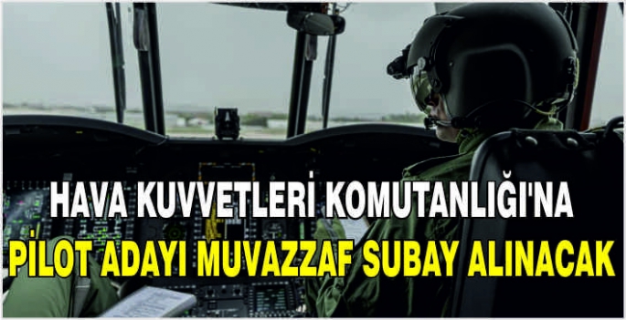 Hava Kuvvetleri Komutanlığı'na pilot adayı muvazzaf subay alınacak