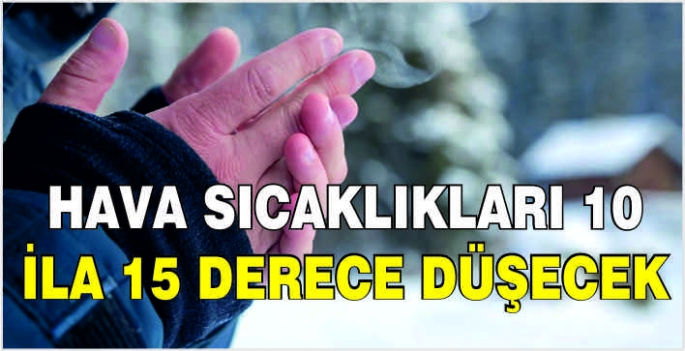 Hava sıcaklıkları 10 ila 15 derece düşecek