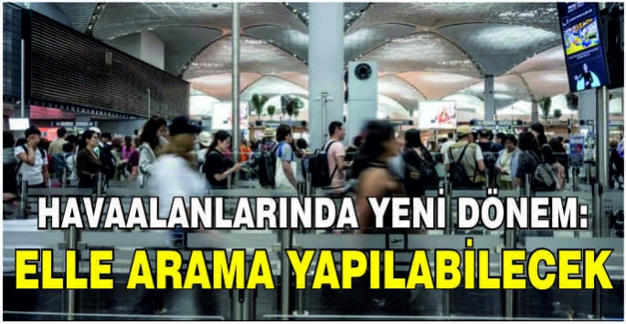 Havaalanlarında yeni dönem: Elle arama yapılabilecek