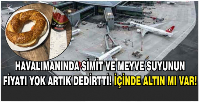 Havalimanında simit ve meyve suyunun fiyatı yok artık dedirtti! İçinde altın mı var!