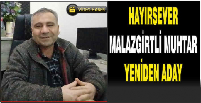 Hayırsever Malazgirtli Muhtar yeniden aday