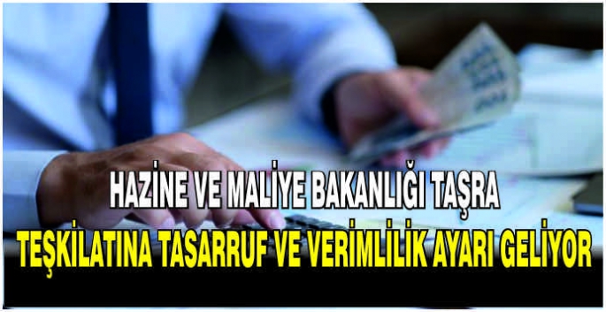 Hazine ve Maliye Bakanlığı taşra teşkilatına tasarruf ve verimlilik ayarı geliyor