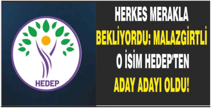 Herkes merakla bekliyordu: Malazgirtli o isim HEDEP’ten aday adayı oldu!