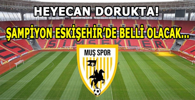 Heyecan dorukta! Şampiyon Eskişehir’de belli olacak…