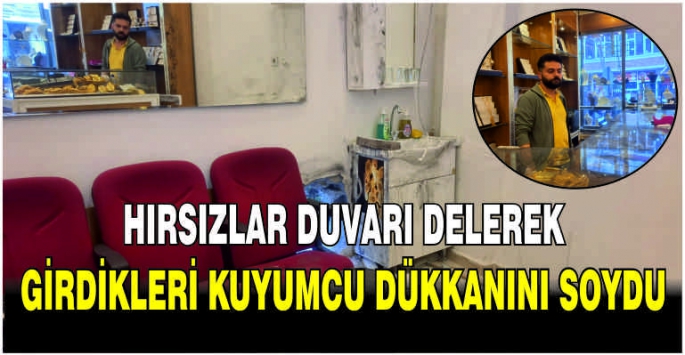 Hırsızlar duvarını delerek girdikleri kuyumcu dükkanını soydu